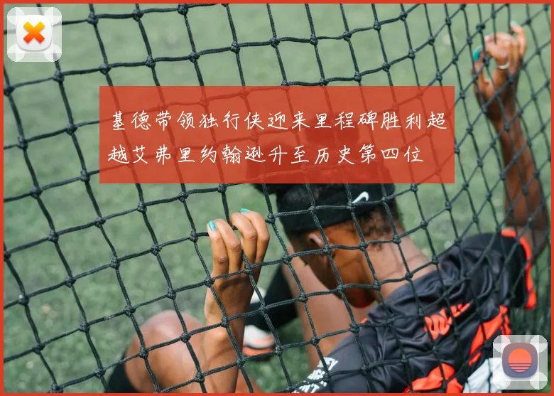 基德带领独行侠迎来里程碑胜利超越艾弗里约翰逊升至历史第四位